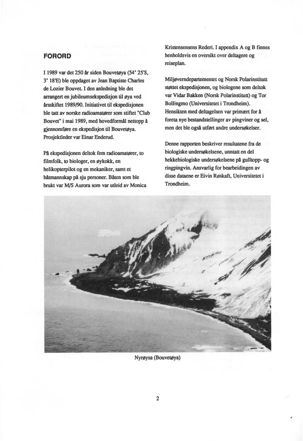 FORORD I 1989 var det 250 år siden BouvetØya (54 25'S, 3 18'E) ble oppdaget av Jean Baptiste Charles de Loziez Bouvet I den anledning ble det arrangert en jubileumsekspedisjon til øya ved årsskiftet