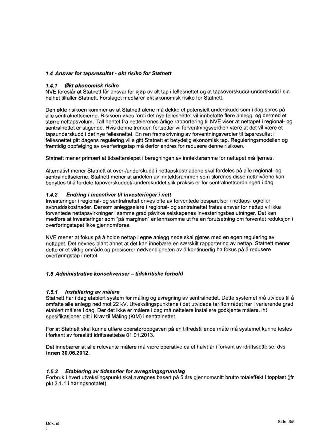 1.4 Ansvar for tapsresultat - økt risiko for Statnett 1.4.1 Økt økonomisk risiko NVE foreslår at Statnett får ansvar for kjøp av alt tap i fellesnettet og at tapsoverskudd/-underskudd i sin helhet tilfaller Statnett.