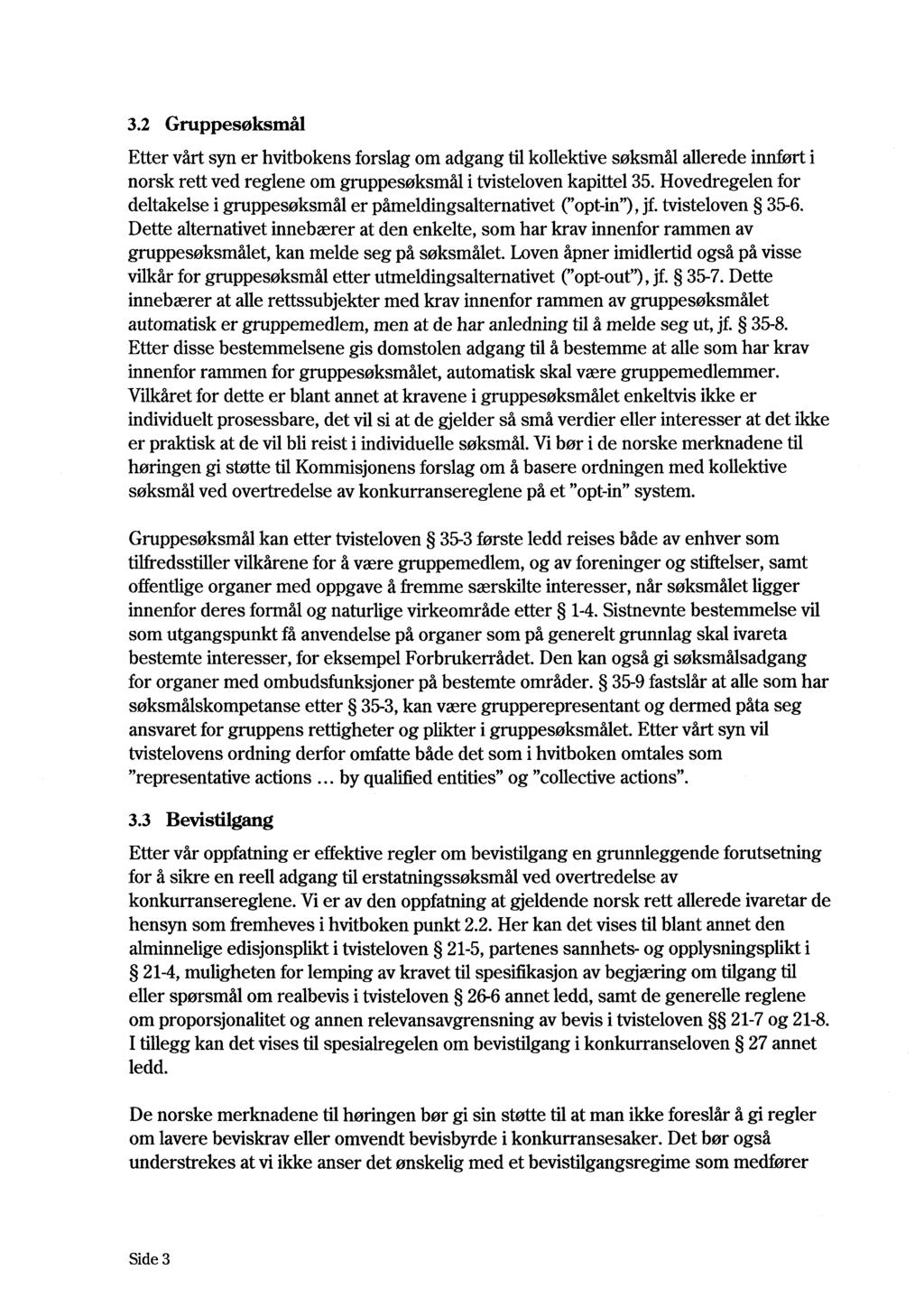 3.2 Gruppesøksmål Etter vårt syn er hvitbokens forslag om adgang til kollektive søksmål allerede innført i norsk rett ved reglene om gruppesøksmål i tvisteloven kapittel 35.