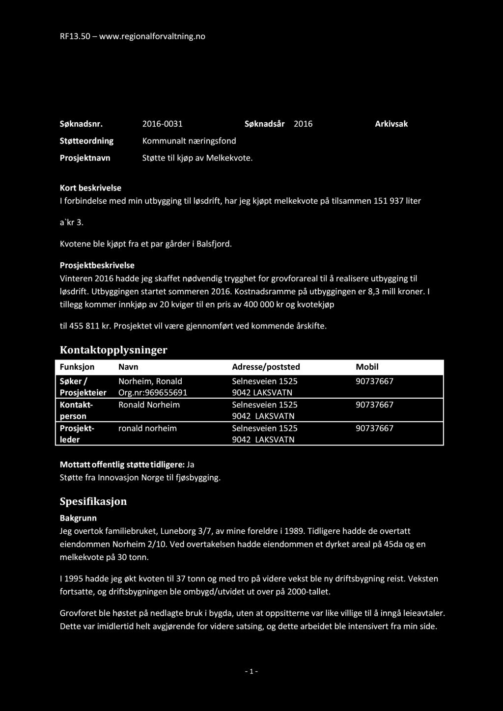 RF13.50 www.regionalforvaltning.no Søknad Søknadsnr. 2016-0031 Søknadsår 2016 Arkivsak Støtteordning Prosjektnavn Kommunalt næringsfond Støtte til kjøp av Melkekvote.