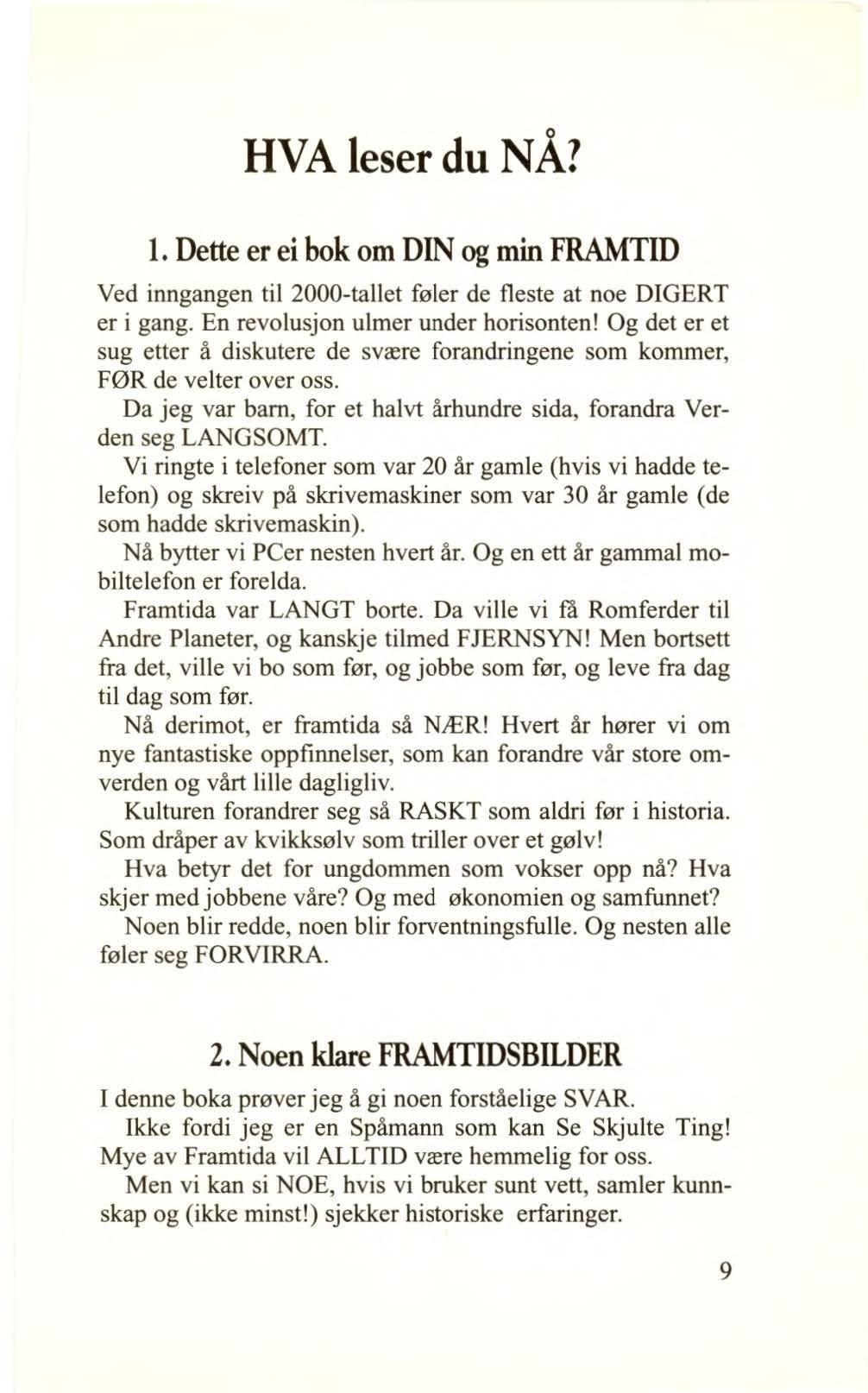 o HVA leser du NA? l. Dette er ei bok om DIN og min FRAMTID Ved inngangen til 2000-tallet føler de fleste at noe DIGERT er i gang. En revolusjon ulmer under horisonten!