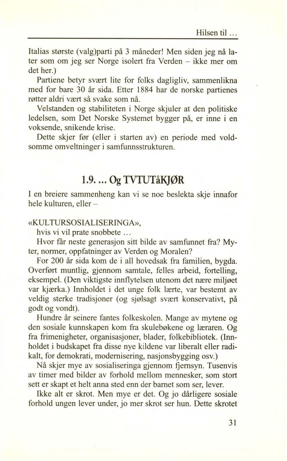 Hilsen til... Italias største (valg)parti på 3 måneder! Men siden jeg nå later som om jeg ser Norge isolert fra Verden - ikke mer om det her.