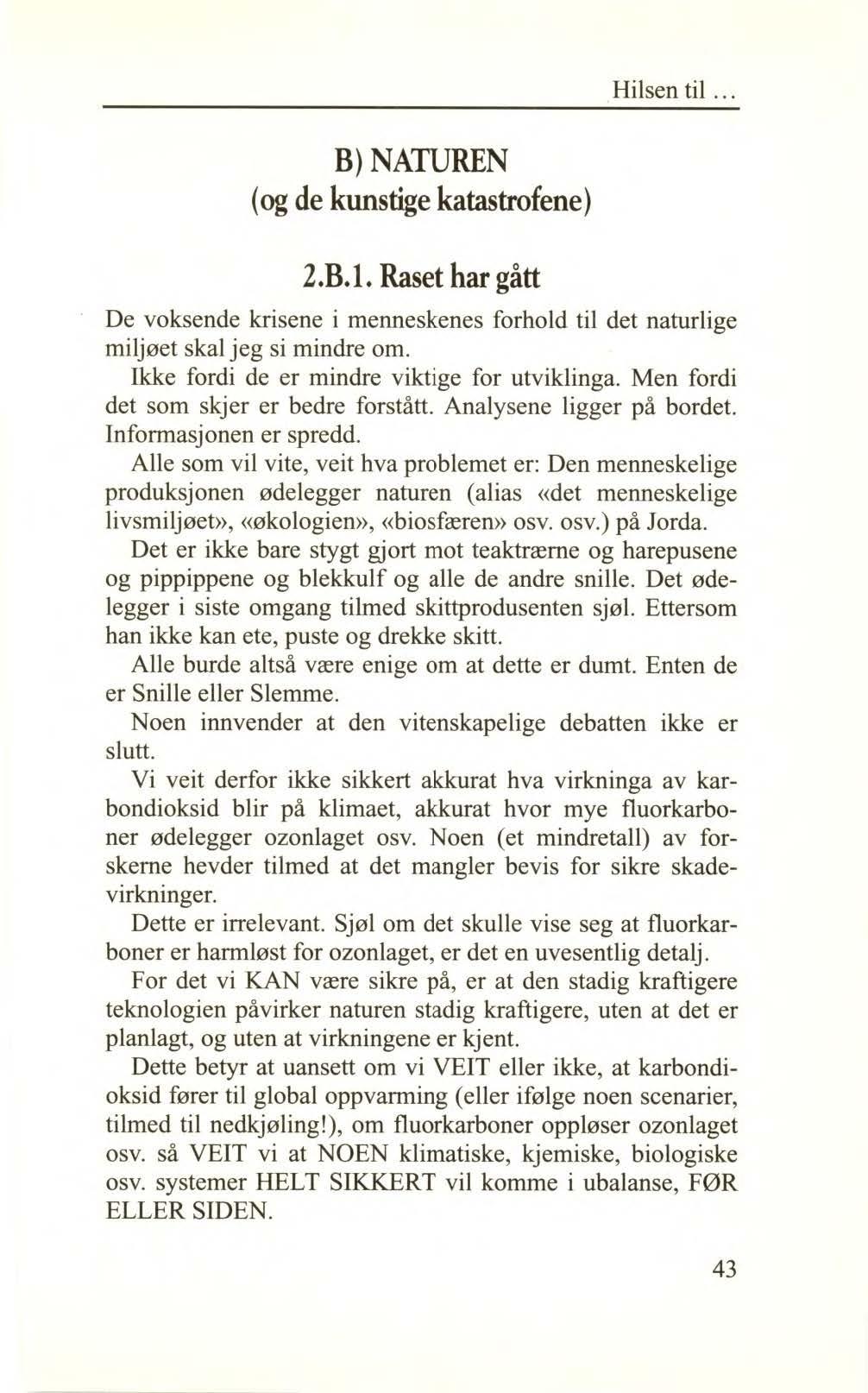 Hilsen til... B)NATUREN (og de kunstige katastrofene) 2.B.l. Raset har gått De voksende krisene i menneskenes forhold til det naturlige miljøet skal jeg si mindre om.