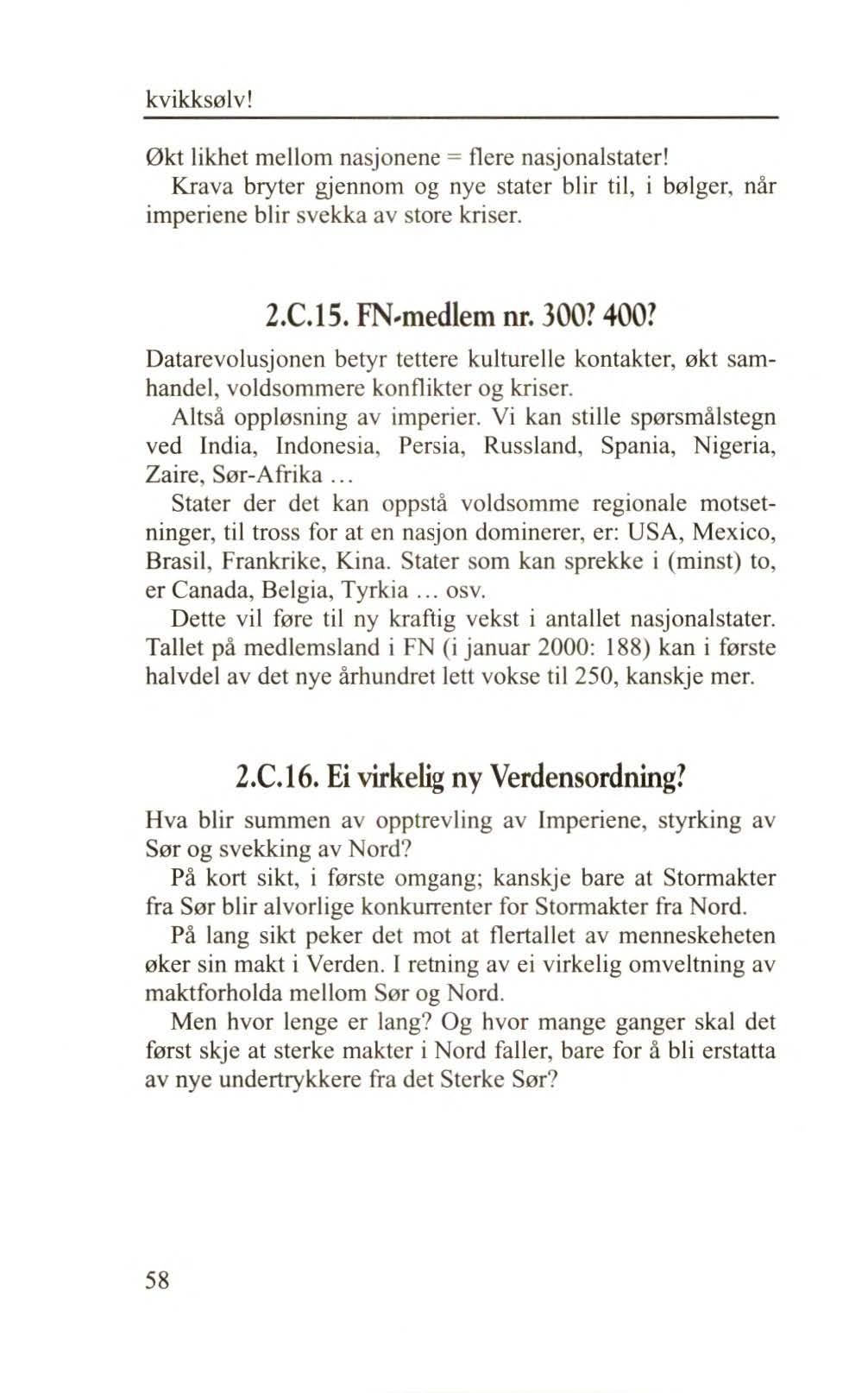 kvikksølv! Økt likhet mellom nasjonene = fl ere nasjonalstater! Krava bryter gjennom og nye stater blir til, i bølger, når imperiene blir svekka av store kriser. 2.C.15. FN#medlem nr. 300? 400?