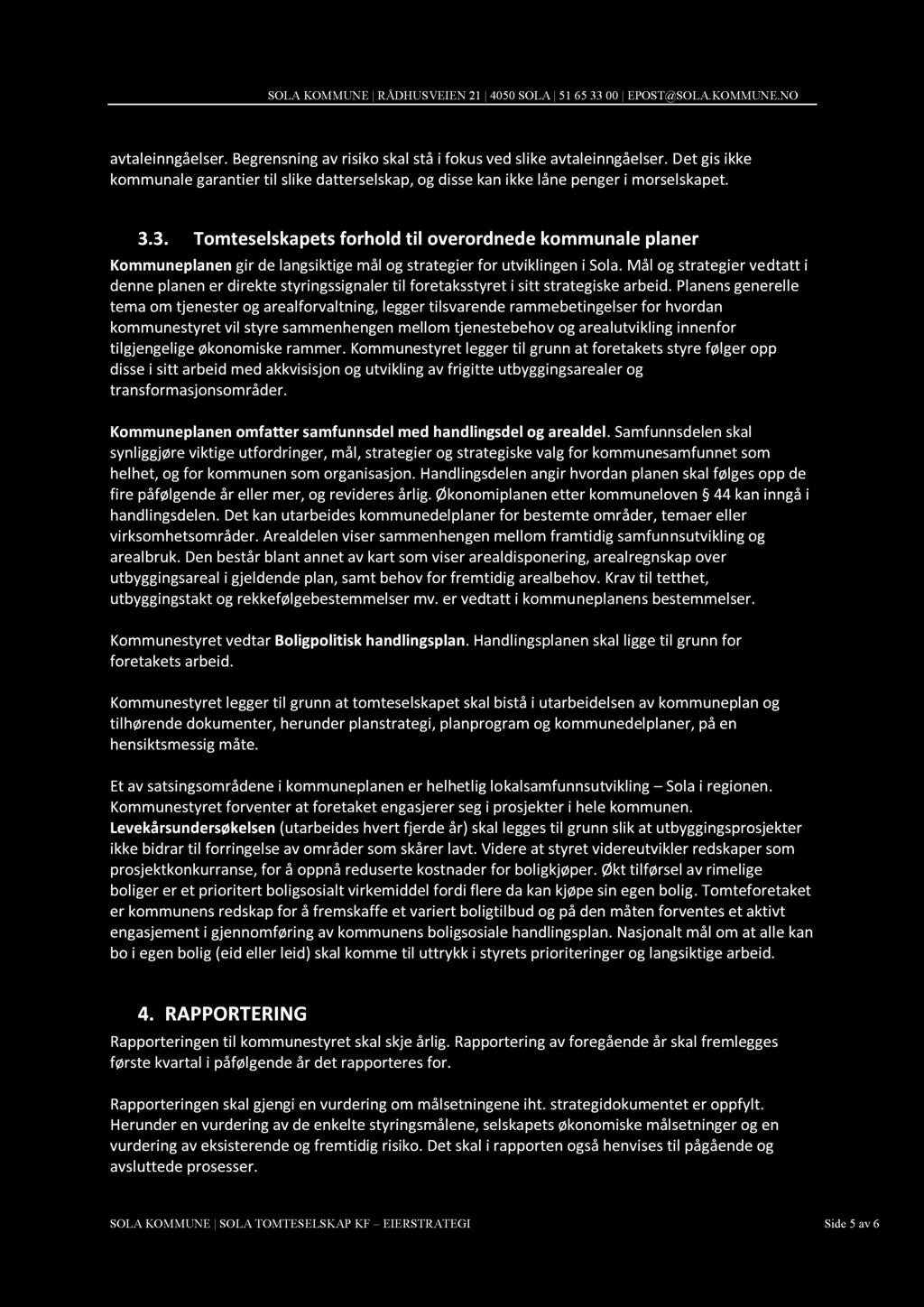 avtaleinngåelser. Begrensning av risiko skal stå i fokus ved slike avtaleinngåelser. D et gis ikke kommunale garantier til slike datterselskap, og disse kan ikke låne penger i morselskapet. 3.