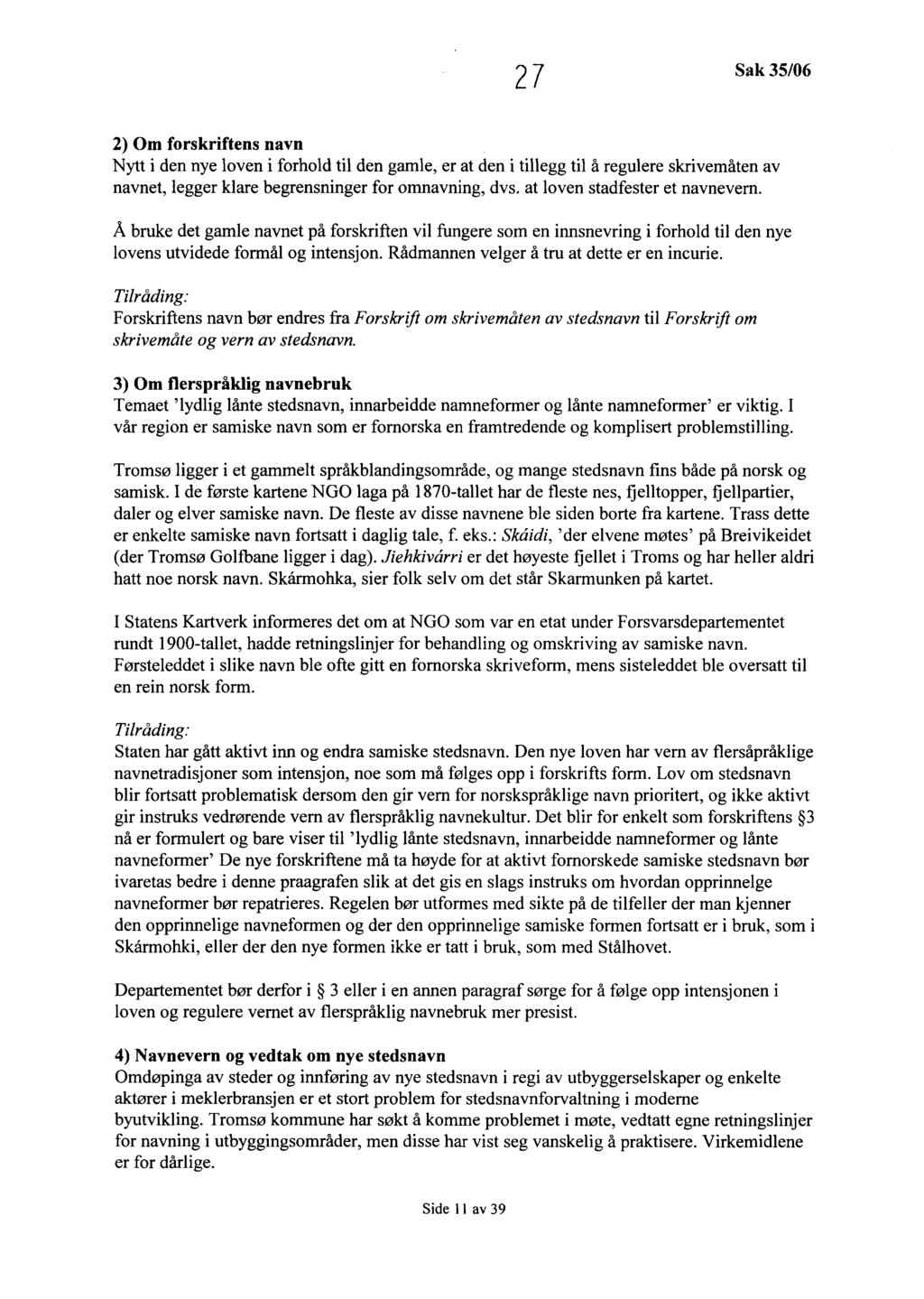 2 7 Sak 35/06 2) Om forskriftens navn Nytt i den nye loven i forhold til den gamle, er at den i tillegg til å regulere skrivemåten av navnet, legger klare begrensninger for omnavning, dvs.