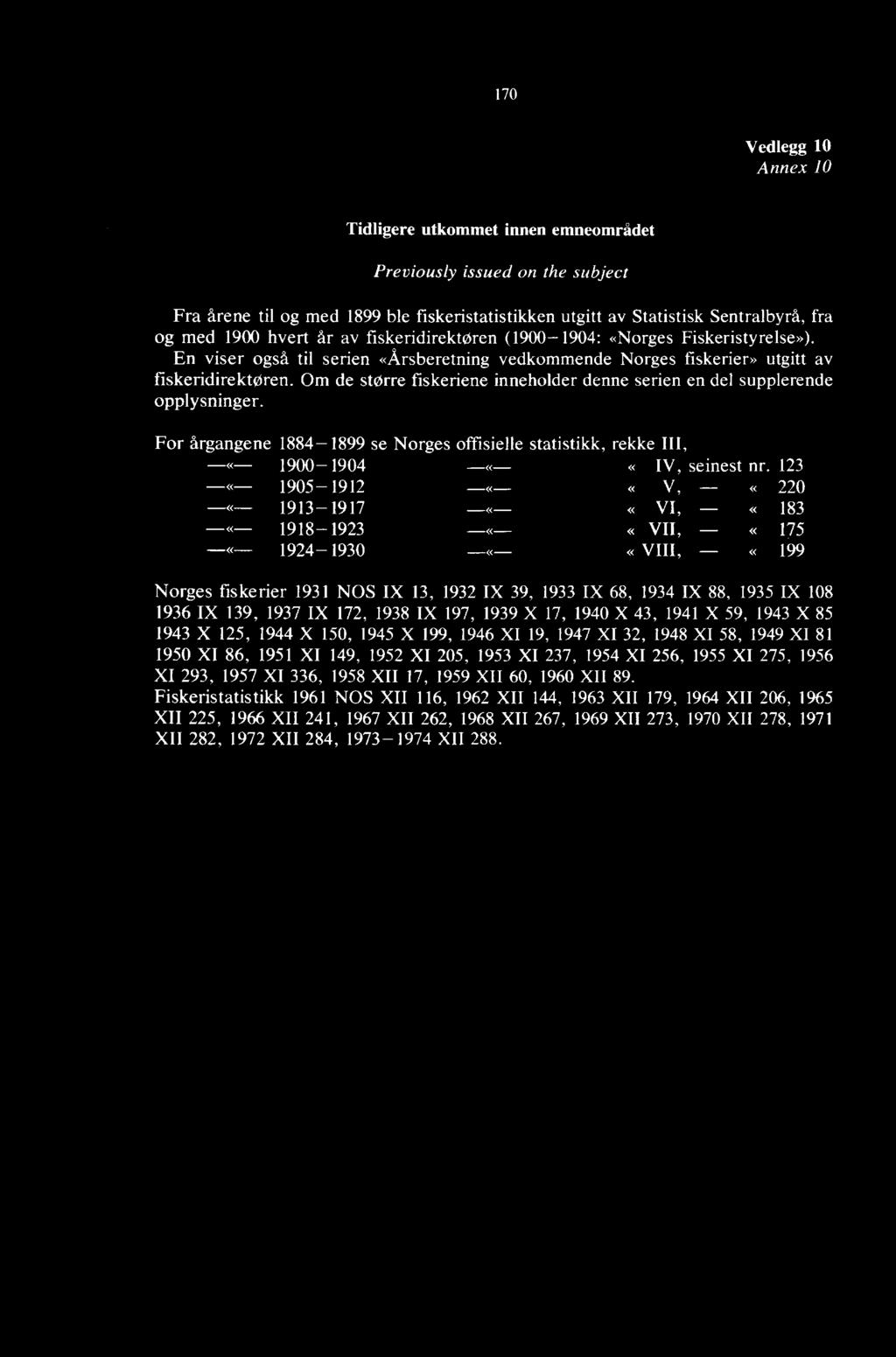 Om de større fiskeriene inneholder denne serien en del supplerende opplysninger. For årgangene 1884-1899 se Norges offisielle statistikk, rekke Ill, -«- 1900-1904 0 IV, seinest nr.