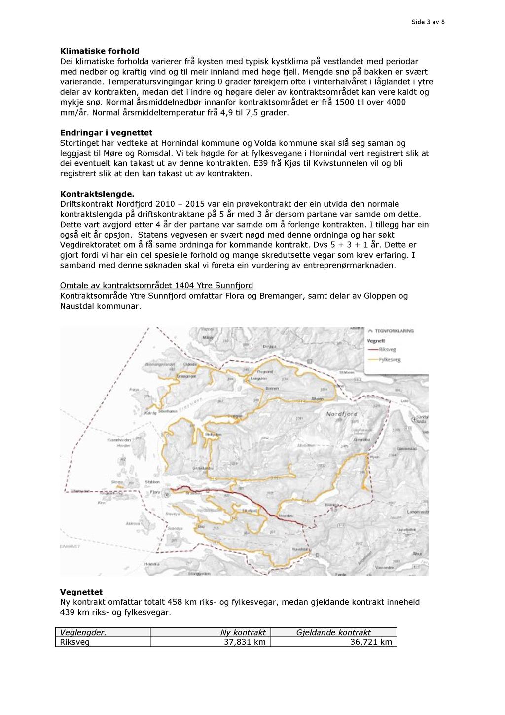 Side 3 av 8 Klimatiske forhold Dei klimatiske forholda varierer frå kysten med typisk kystklima på vestlandet med periodar med nedbør og kraftig vind og til meir innland med høge fjell.