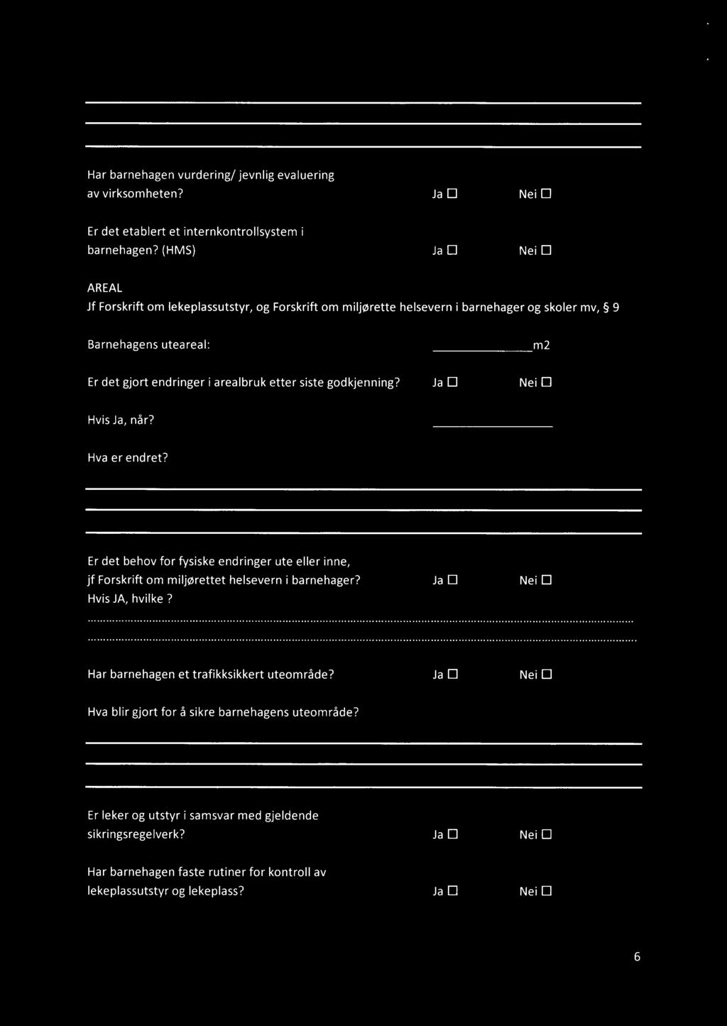 af f ;<%= 11.* «~:;.v~r V.7u1.«xL».\; p.l_v"c,l~ av I-_L.~._.9,L..~; Har barnehagen vurdering/jevnlig evaluering av virksomheten? Ja E Nei U Er det etablert et internkontrollsystem i barnehagen?