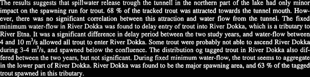 In 1997 and 1998, 37 trout were tagged with radio transmitters and relelased in the lake or in the lower reaches of the river Etna.