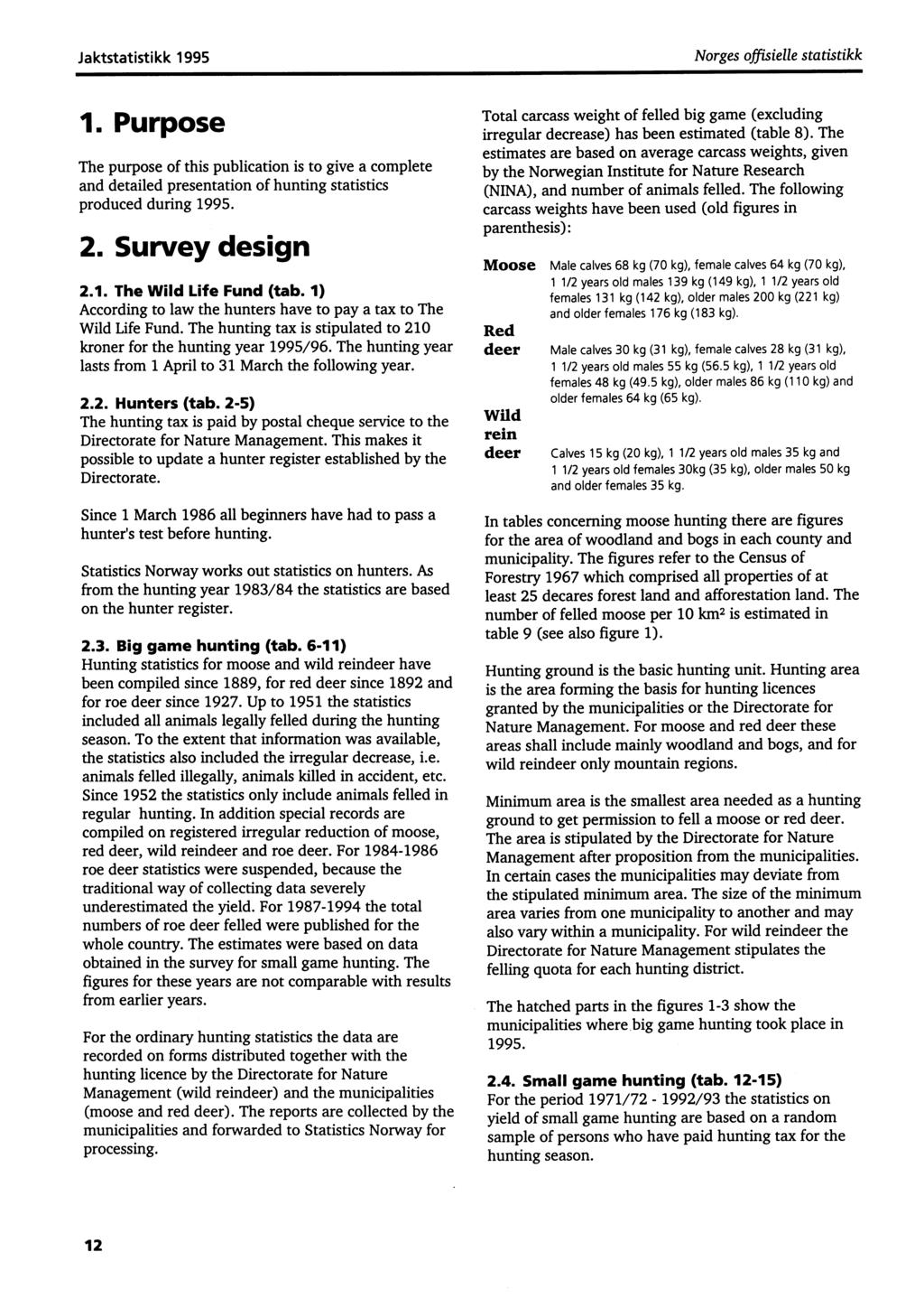 Jaktstatistikk Norges offisielle statistikk 1. Purpose The purpose of this publication is to give a complete and detailed presentation of hunting statistics produced during. 2. Survey design 2.1. The Wild Life Fund (tab.