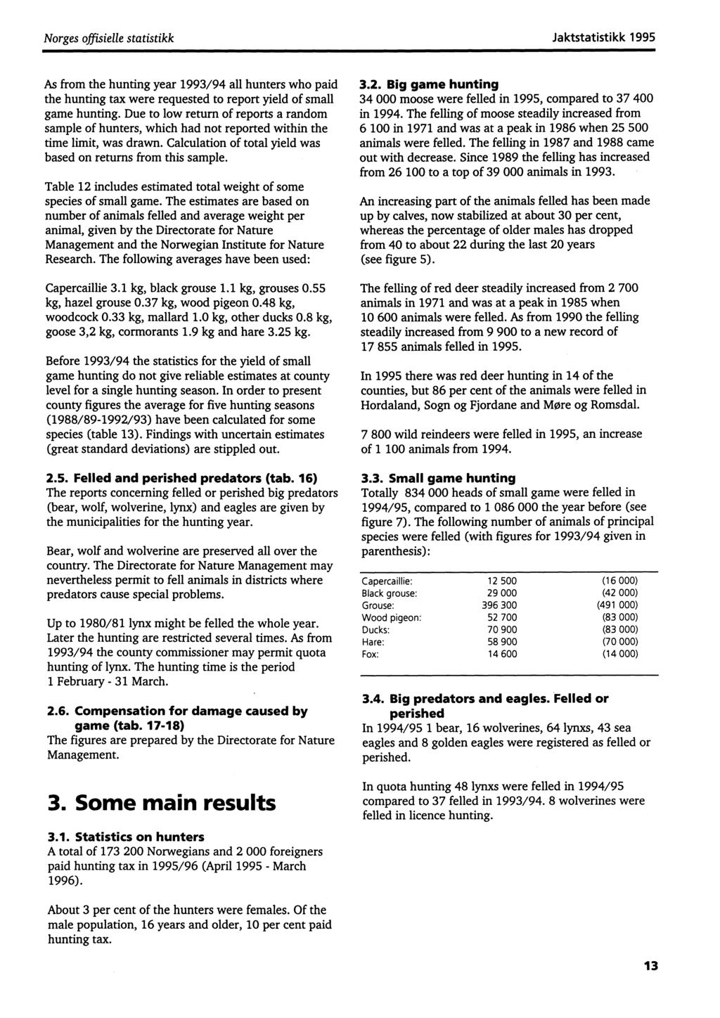 Norges offisielle statistikk Jaktstatistikk As from the hunting year 1993/94 all hunters who paid the hunting tax were requested to report yield of small game hunting.