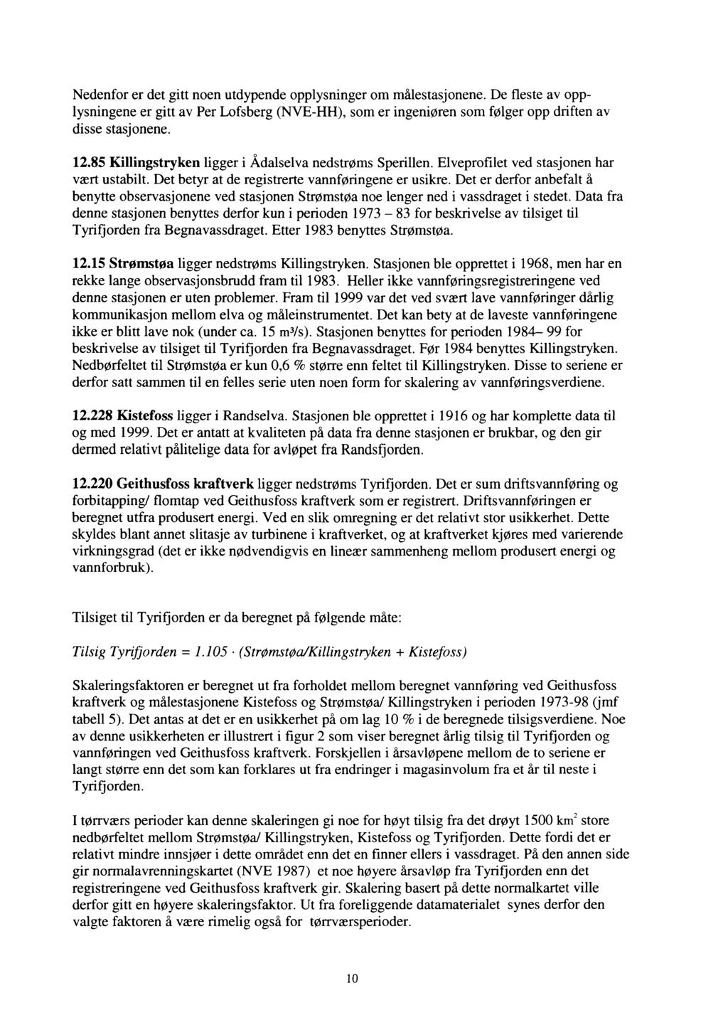 Nedenfor er det gitt noen utdypende opplysninger om målestasjonene. De fleste av opplysningene er gitt av Per Lofsberg (NVE-HH), som er ingeniøren som følger opp driften av disse stasjonene. 12.