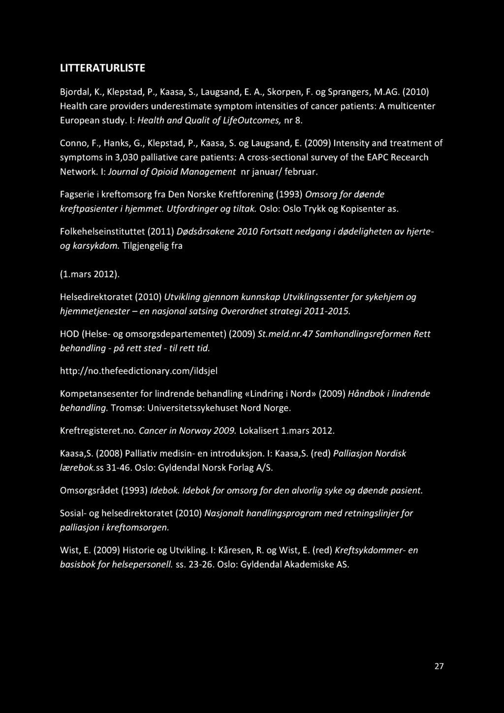 LITTERATURLISTE Bjordal,K.,Klepstad,P.,Kaasa,S.,Laugsand,E.A.,Skorpen,F.og Sprangers, M.AG.(2010) Healthcareprovidersunderestimatesymptomintensitiesof cancerpatients:a multicenter Europeanstudy.