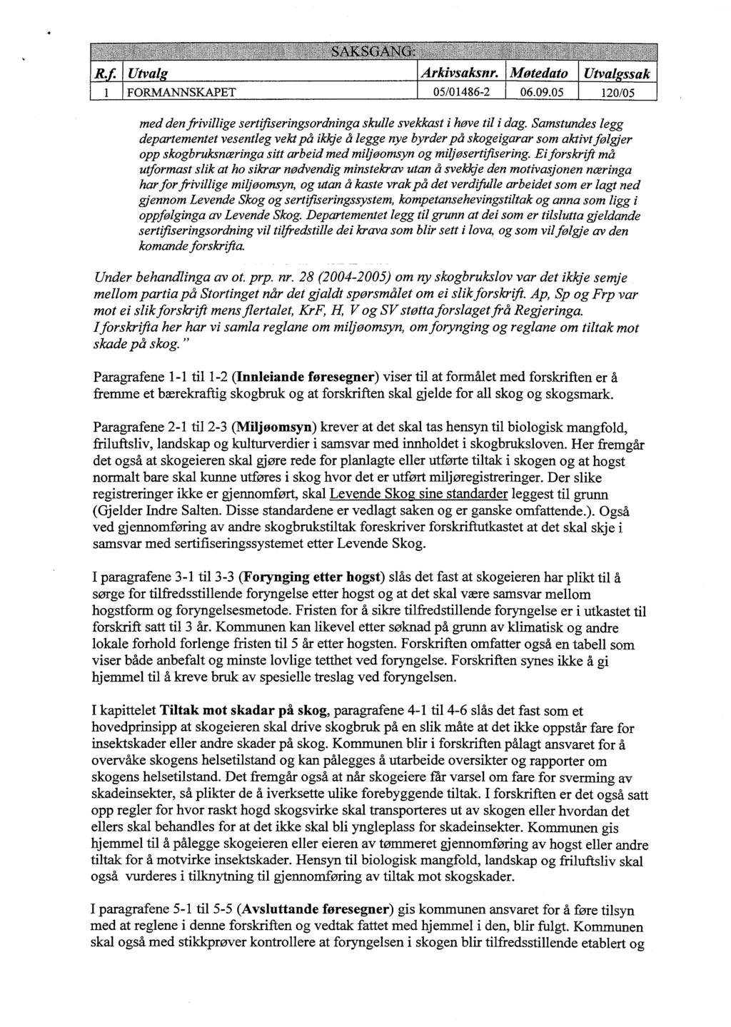 KS(iA((J: Arkivsaksnr. I Motedato 1 1 1 FORMANNSKAPET 1 05/01486-2 1 06.09.05 1 120/05 I med den frivillige sertifiseringsordninga skulle svekkast i høve til i dag.