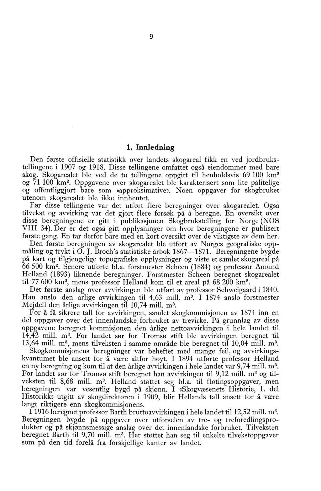 9 1. Innledning Den første offisielle statistikk over landets skogareal fikk en ved jordbrukstellingene i 1907 og 1918. Disse tellingene omfattet også eiendommer med bare skog.