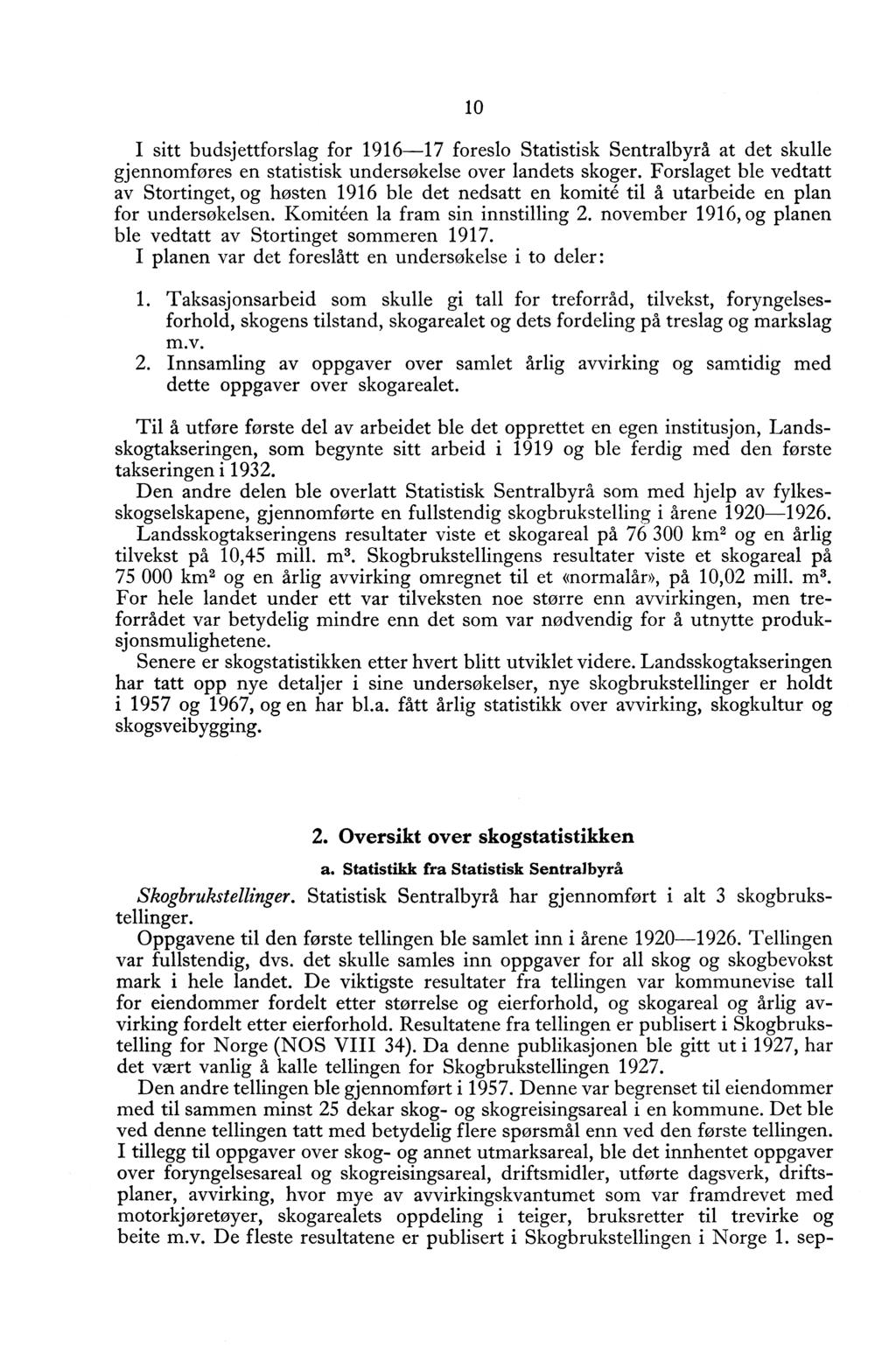 10 I sitt budsjettforslag for 1916-17 foreslo Statistisk Sentralbyrå at det skulle gjennomføres en statistisk undersøkelse over landets skoger.