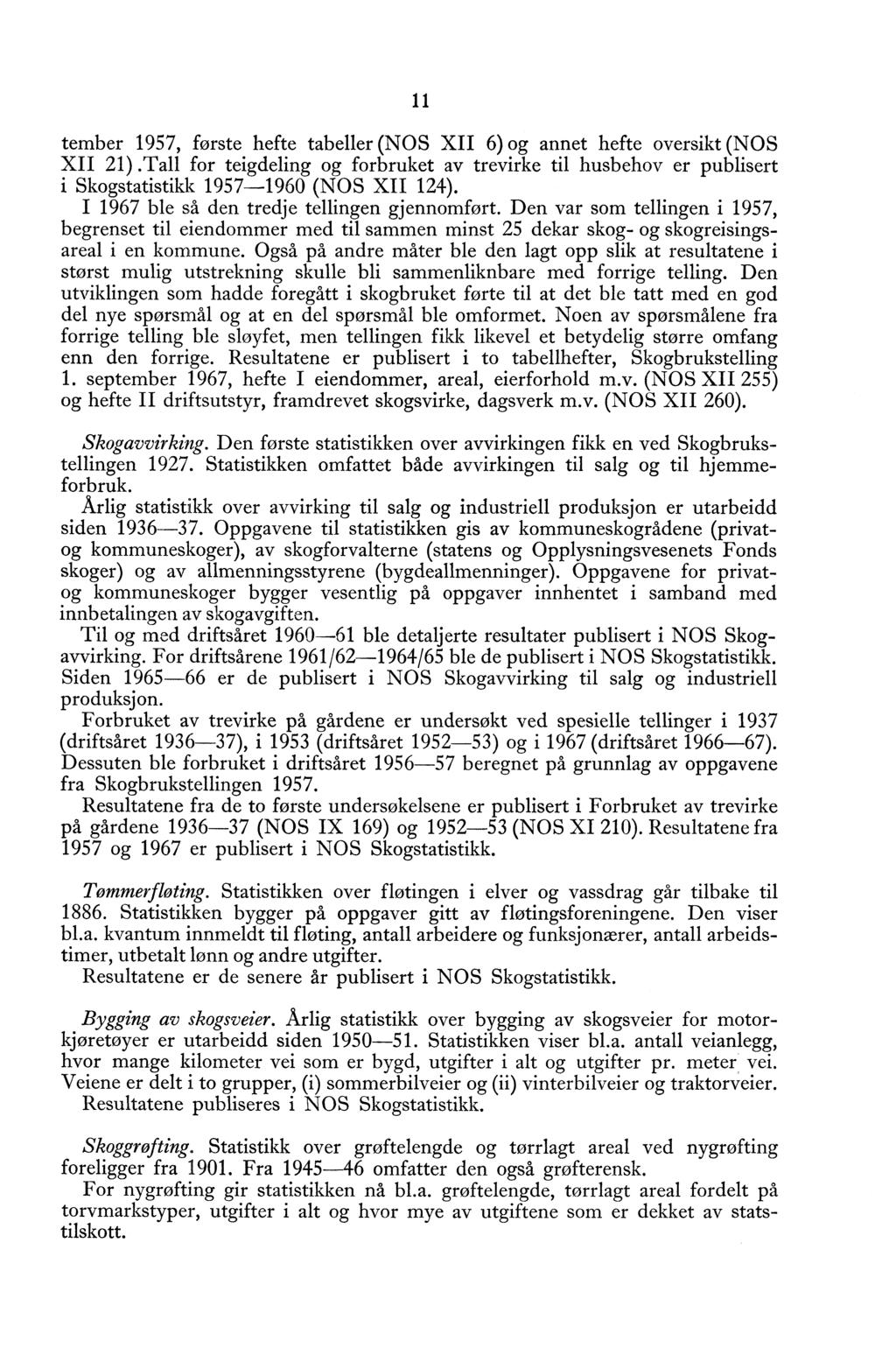 11 tember 1957, forste hefte tabeller (NOS XII 6) og annet hefte oversikt (NOS XII 21).Tall for teigdeling og forbruket av trevirke til husbehov er publisert i Skogstatistikk 1957-1960 (NOS XII 124).