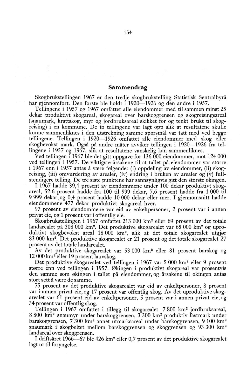 154 Sammendrag Skogbrukstellingen 1967 er den tredje skogbrukstelling Statistisk Sentralbyrå har gjennomført. Den første ble holdt i 1920-1926 og den andre i 1957.