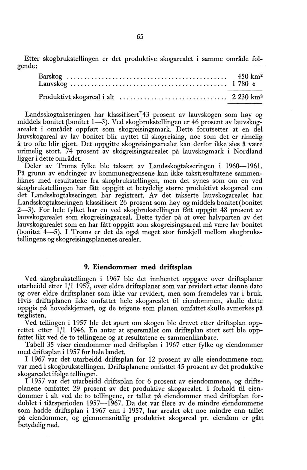 65 Etter skogbrukstellingen er det produktive skogarealet i samme område følgende: Barskog 450 km 2 Lauvskog 1 780 Produktivt skogareal i alt 2 230 km2 Landsskogtakseringen har klassifisert-43