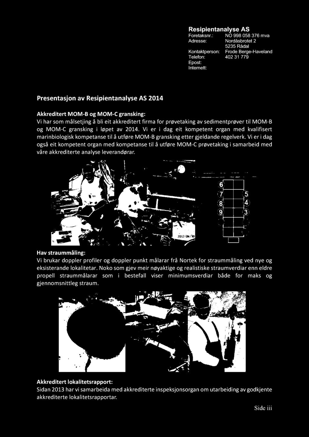 no Presentasjon av Resipientanalyse AS 2014 Akkreditert MOM-B og MOM-C gransking: Vi har som målsetjing å bli eit akkreditert firma for prøvetaking av sedimentprøver til M OM B og M OM C gransking i