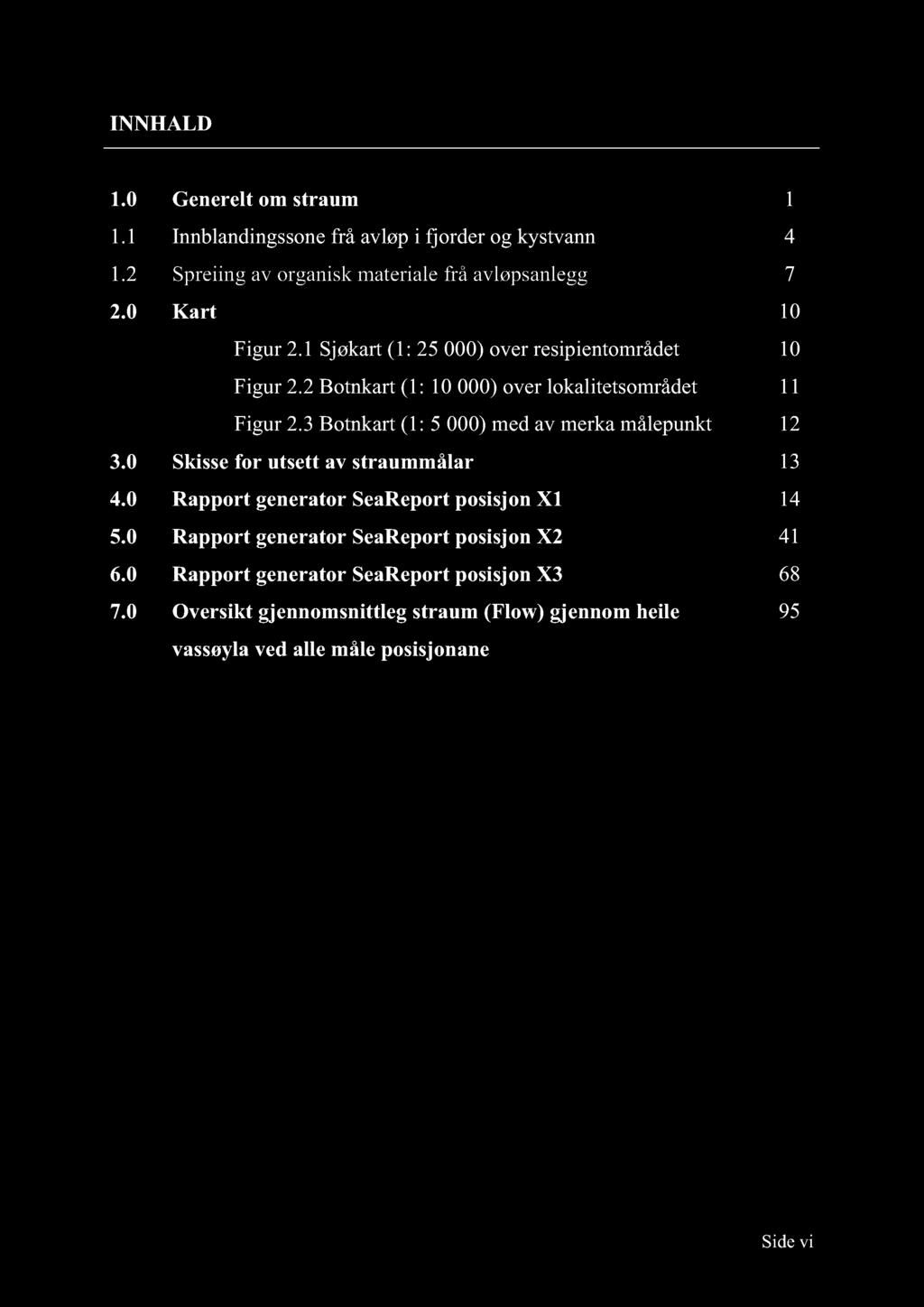 INNHALD 1.0 Generelt om straum 1 1.1 Innblandingssone frå avl øp i fjorder og kystvann 4 1.2 Spreiing av organisk materiale frå avløpsanlegg 7 2.0 Kart 10 Figur 2.