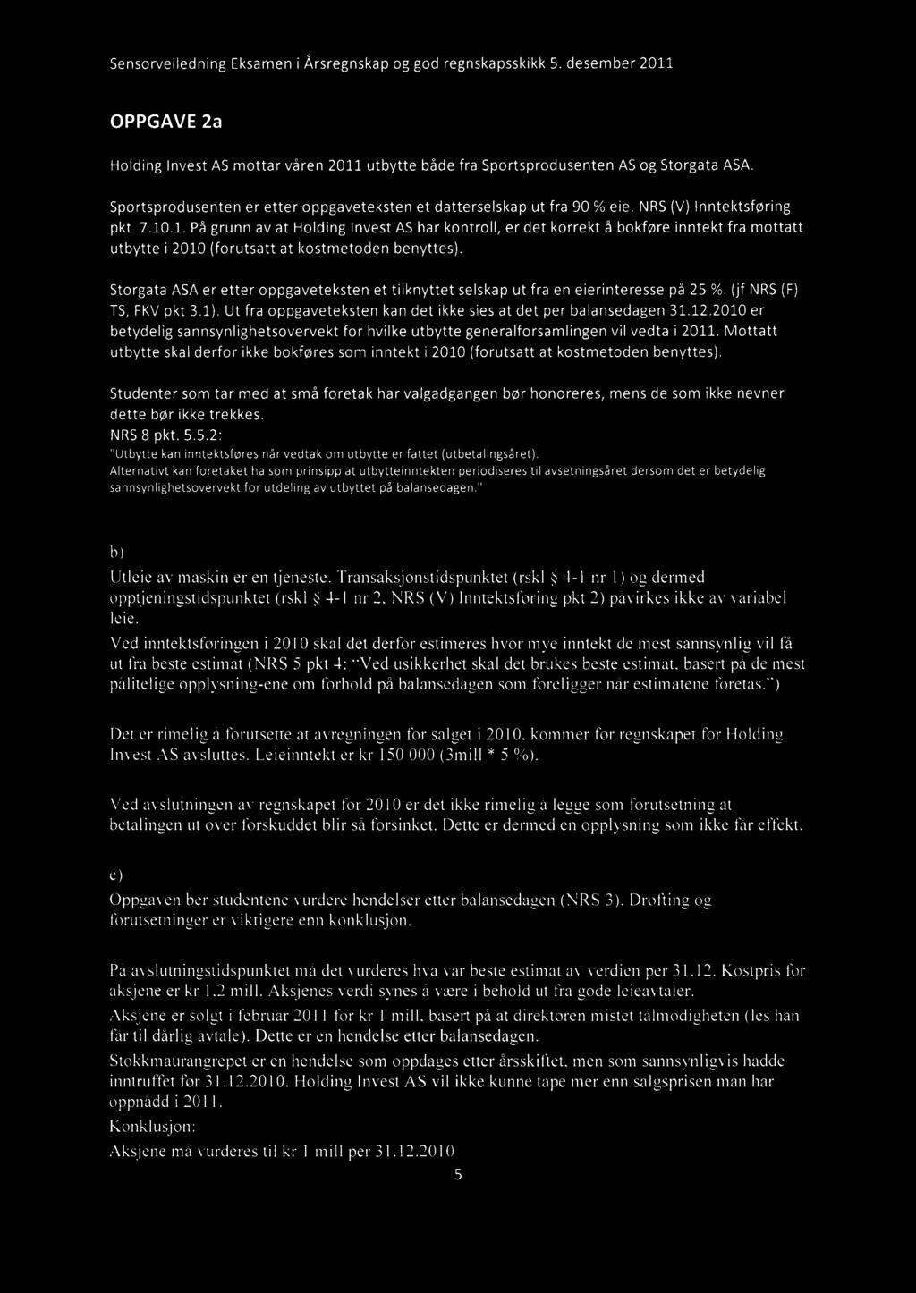 Storgata ASA er etter oppgaveteksten et tilknyttet selskap ut fra en eierinteresse på 25 %. (jf NRS (F) TS, FKV pkt 3.1). Ut fra oppgaveteksten kan det ikke sies at det per balansedagen 31.12.