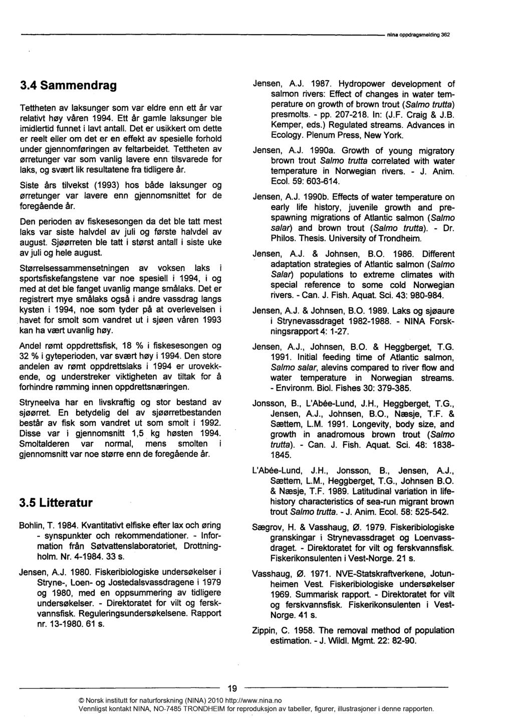 3.4 Sammendrag Tettheten av laksunger som var eldre enn ett år var relativt høy våren 1994. Ett år gamle laksunger ble imidlertid funnet i lavt antall.