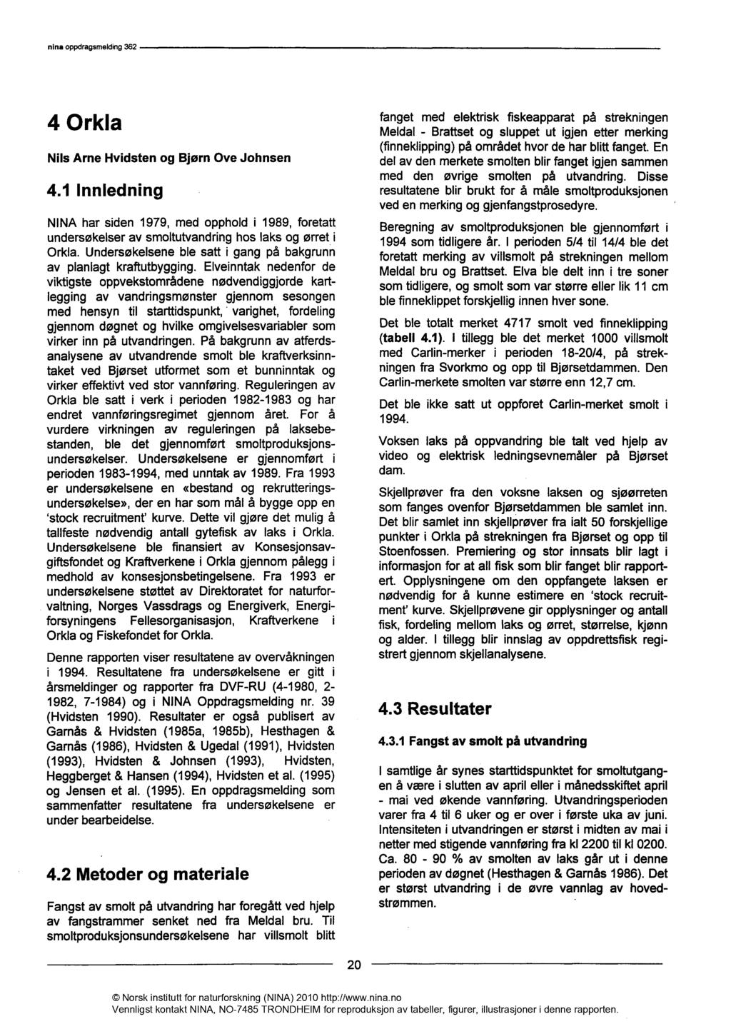 4 Orkla Nils Arne Hvidsten 4.1 Innledning og Bjørn Ove Johnsen NINA har siden 1979, med opphold i 1989, foretatt undersøkelser av smoltutvandring hos laks og ørret i Orkla.