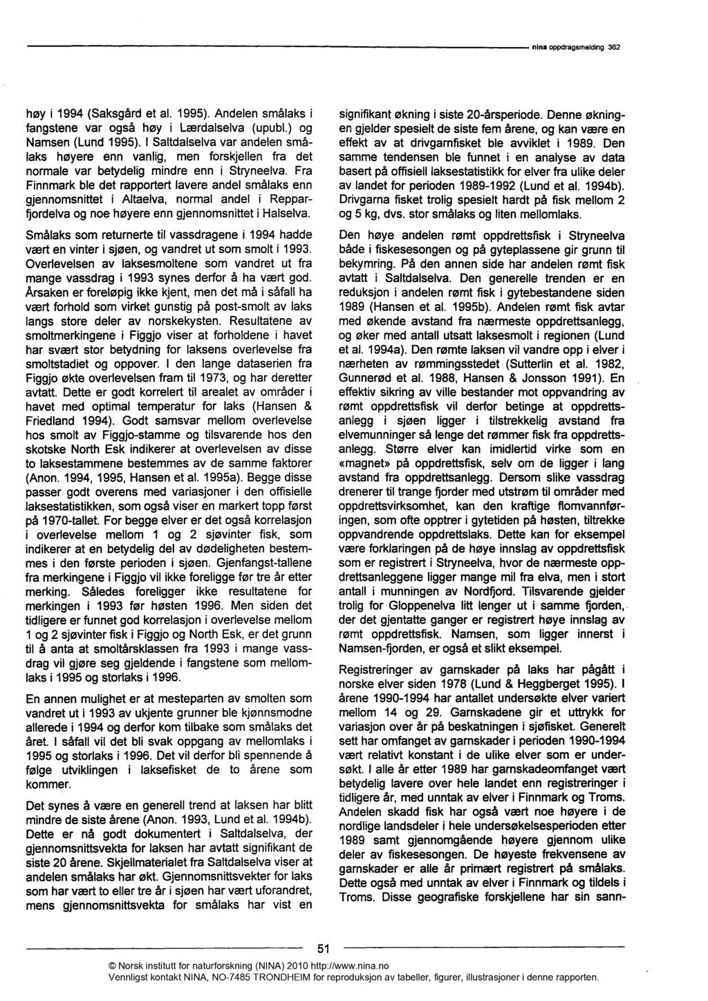 høy i 1994 (Saksgård et al. 1995). Andelen smålaks i fangstene var også høy i Lærdalselva (upubl.) og Namsen (Lund 1995).