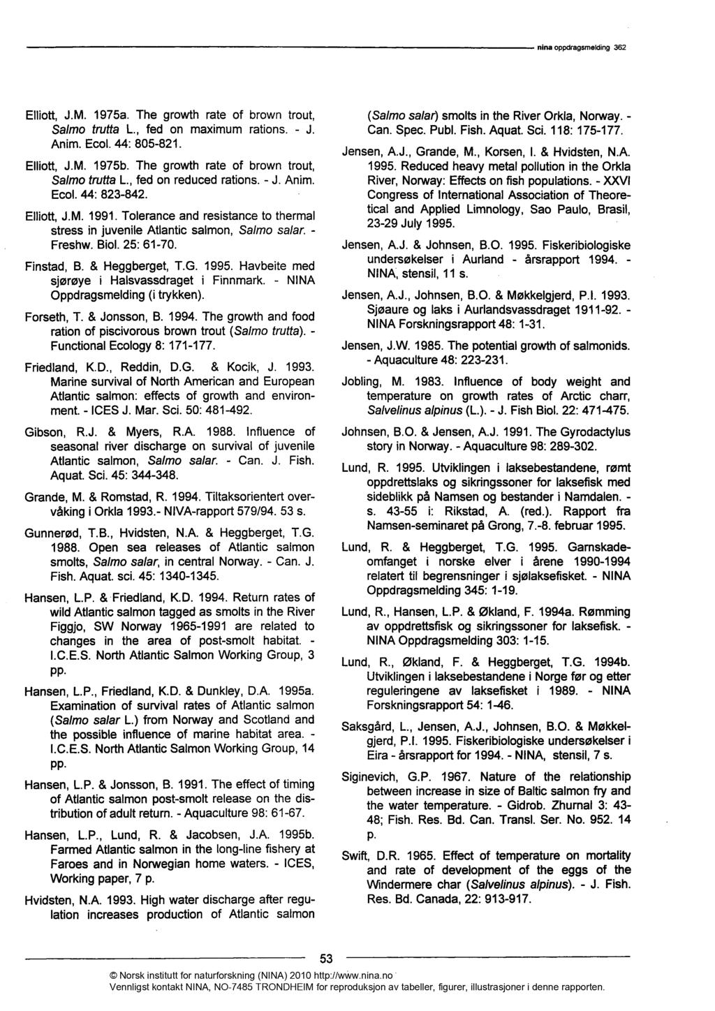 Elliott, J.M. 1975a. The growth rate of brown trout, Salmo trutta L., fed on maximum rations. - J. Anim. Ecol. 44: 805-821. Elliott, J.M. 1975b. The growth rate of brown trout, Salmo trutta L., fed on reduced rations.