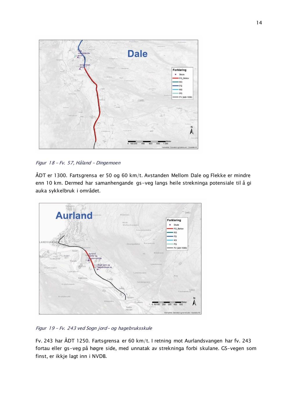 1 4 Figur 18 - Fv. 57, Håland - Dingemoen ÅDT er 1300. Fartsgrensa er 50 og 60 km/t. Avstanden Mellom Dale og Flekke er mindre enn 10 km.