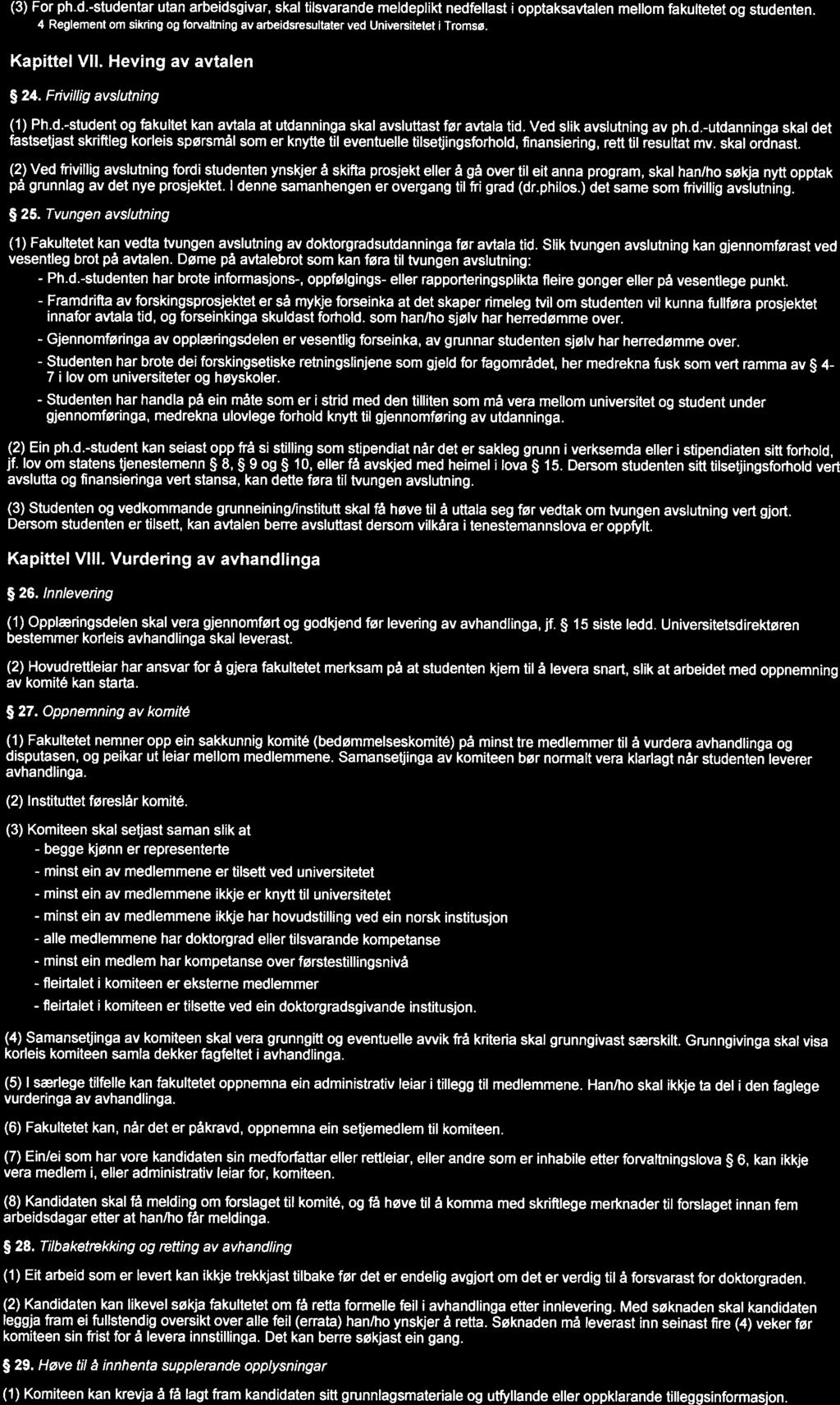 FOR 2012-10-25 nr 1150: Forskrift for graden philosophiae doctor (ph.d.) ved Univer... Side 7 av 9 (3) For ph.d.-studentar utan arbeidsgivar, skal tilsvarande meldeplikt nedfellast i opptaksavtalen mellom fakultetet og studenten.