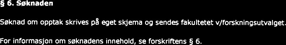 Hvilke samfunnsmassige behov avhandlingsarbeidet tar sikte på å ivareta. 7 Opptakskomite Det er forskningsutvalget ved fakoltetet som treffer avgjørelse om opptak. 8 Opptak til ph.d.-emner Alle stipendiater ved fakultetet blir automatisk oppmeldt til den obligatoriske opplæringen, se 10.