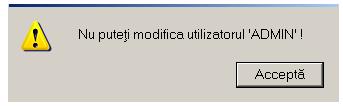 Figura 5.3.32-6 Modificare utilizator Este posibila doar modificarea numelui Utilizatorului. Figura 5.3.32-7 Mesaj de avertizare Doar Utilizatorul admin are drepturi de modificare asupra celorlalti utilizatori.