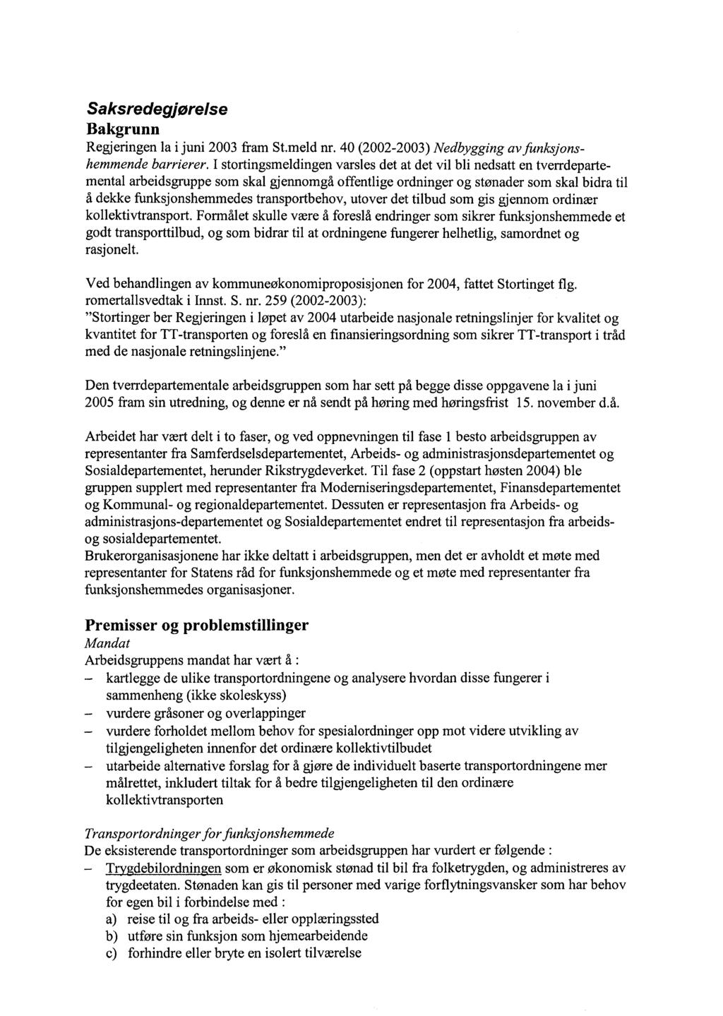 Saksredegjørelse Bakgrunn Regjeringen la i juni 2003 fram St.meld nr. 40 (2002-2003) Nedbygging av funksjonshemmende barrierer.