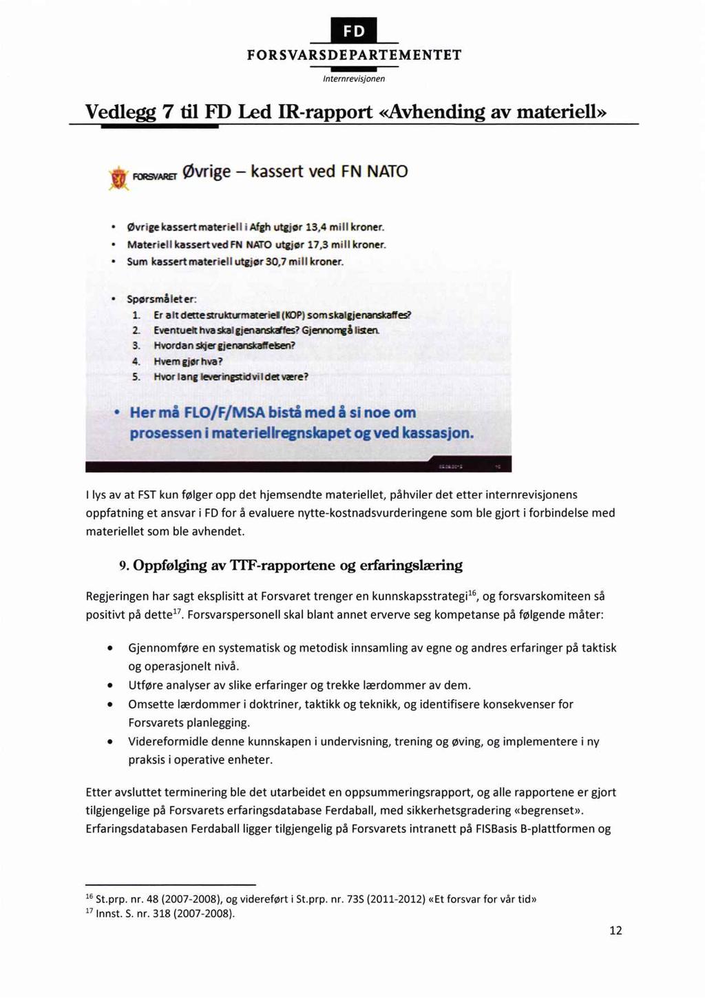 JEI_ FORSVARSDEPARTEMENTET /nternrevisjonen Vedlegg 7 til FD Led IR-rapport «Avhending av materiell» ü mam Øvrige - kassert ved FN NATO ' Øvrige kassert materiell iafgh utgjør 13,4 mill kroner.