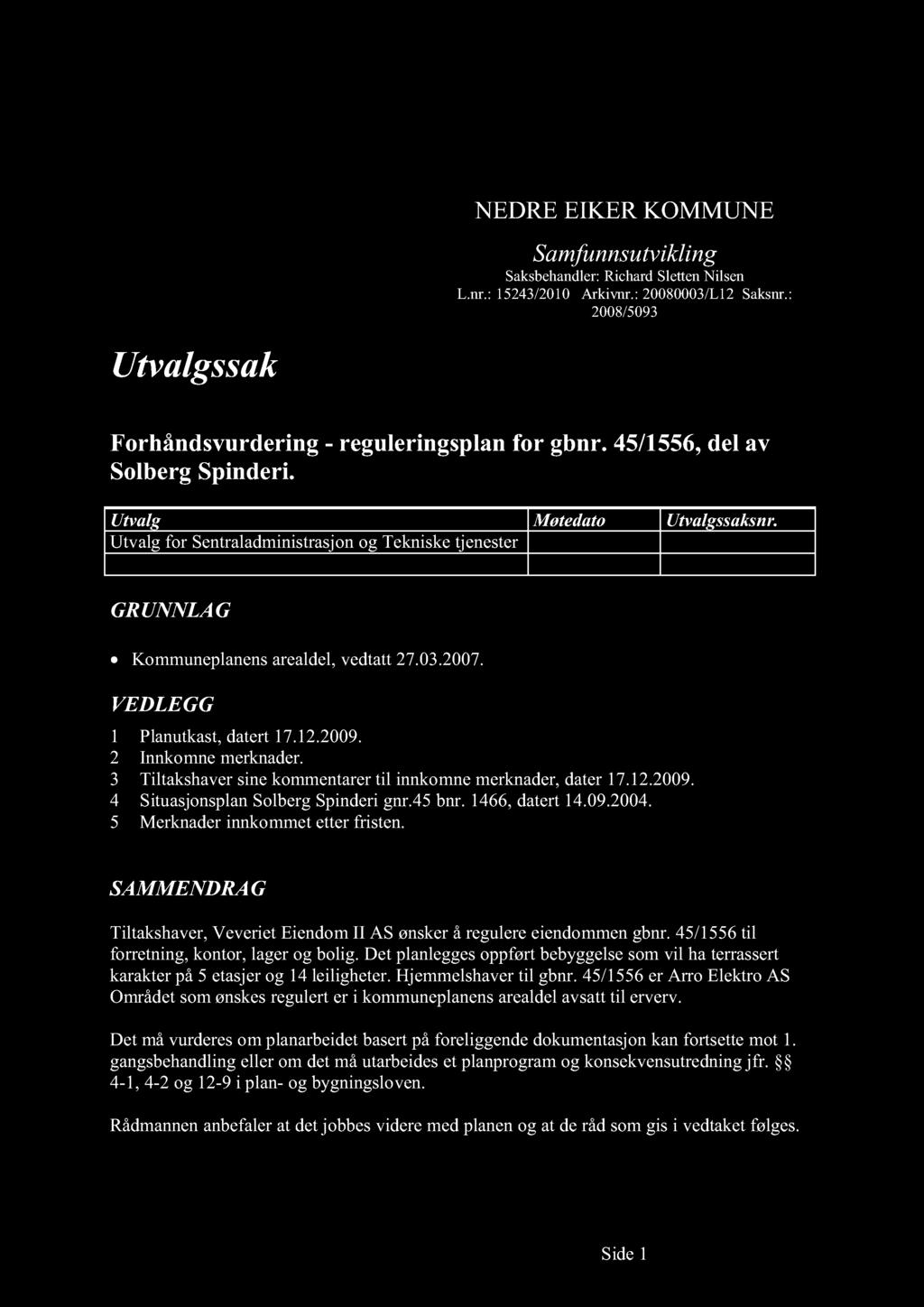 NEDRE EIKER KOMMUNE Samfunnsutvikling Saksbehandler:RichardSlettenNilsen L.nr.: 15243/2010 Arkivnr.:20080003/L12Saksnr.: 2008/5093 Utvalgssak Forhåndsvurdering - reguleringsplan for gbnr.