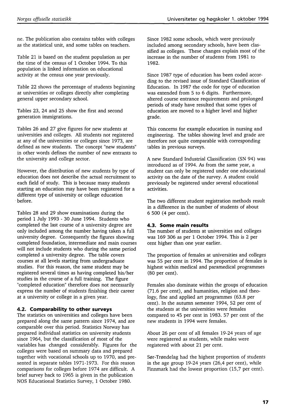 Norges offisielle statistikk Universiteter og høgskoler. oktober 99 ne. The publication also contains tables with colleges as the statistical unit, and some tables on teachers.