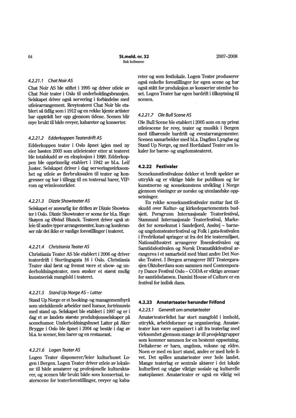 64 St.meld. nr. 32 2007 2008 4.2.21.1 Chat NoirAS Chat Noir AS ble stiftet i 1995 og driver utleie av Chat Noir teater i Oslo til underholdingsbransjen.