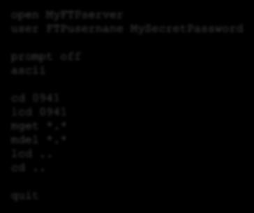 FTP SCRIPT open MyFTPserver user FTPusernane MySecretPassword prompt off ascii cd 0941 lcd 0941 mget *.* mdel *.* lcd.. cd.. quit LMT SETESDAL ftp> Connected to MyFTPserver.