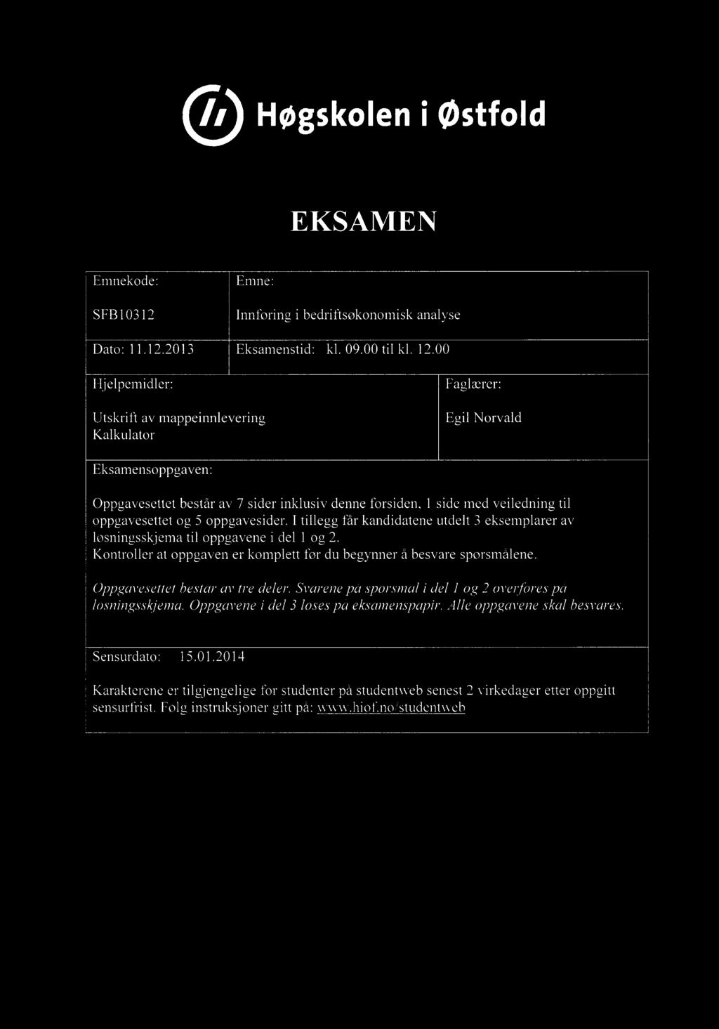 Hogskoleni østfold EKSAMEN Emnekode: Emne: SFB10312 Innføring i bedriftsøkonomisk analyse Dato: 11.12.2013 Eksamenstid: kl. 09.00 til kl. 12.