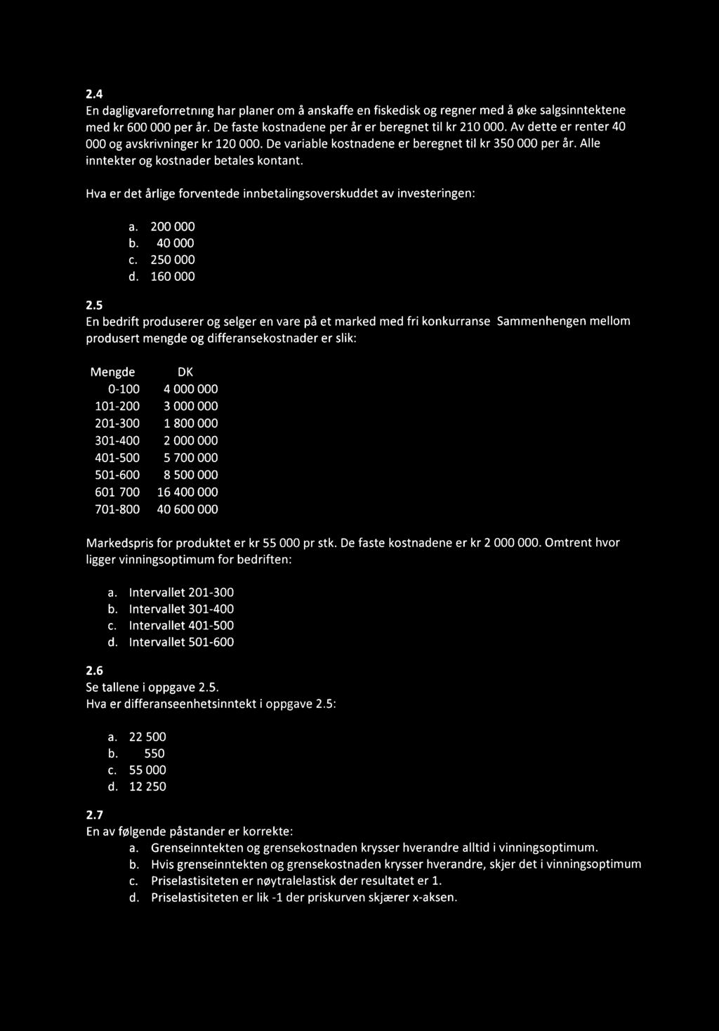 2.4 En dagligvareforretning har planer om å anskaffe en fiskedisk og regner med å øke salgsinntektene med kr 600 000 per år. De faste kostnadene per år er beregnet til kr 210 000.