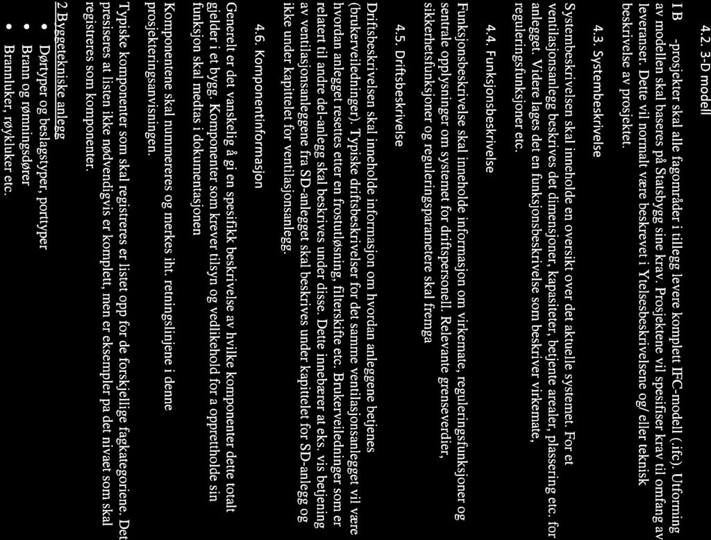 S ta iii,c er eif fldt)llt 4.2. 3-D modell I BflVI-prosjekter skal alle fagområder i tillegg levere komplett WC-modell (.ifc). Utforming av modellen skal baseres på Statsbygg sine krav.