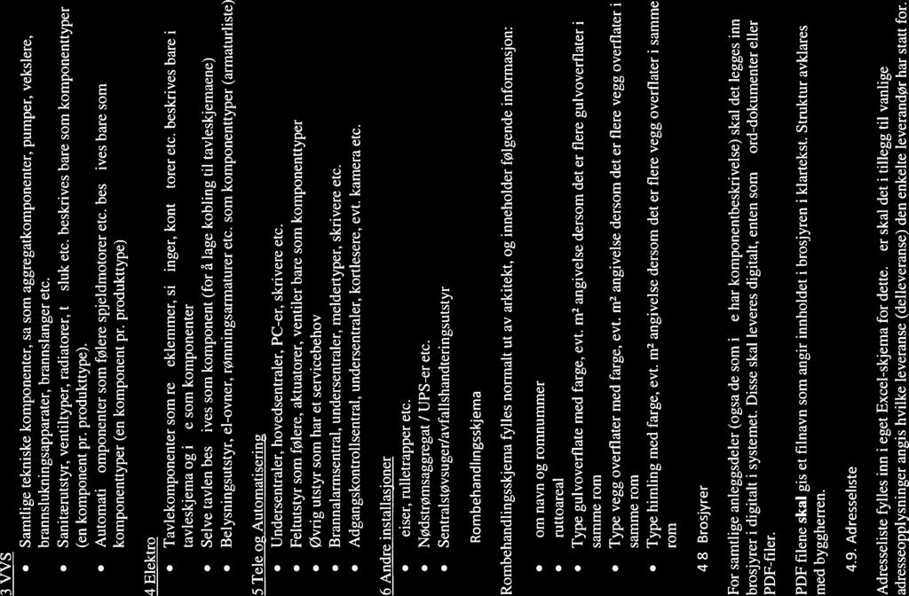 Sift Llflgeï eieliciolti 3 VVS Samtlige tekniske komponenter, så som aggregatkomponenter, pumper, veksiere, brannslukningsapparater, brannsianger etc.