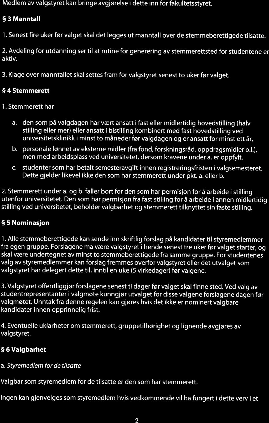 Medlem av valgstyret kan bringe avgjørelse i dette inn for fakultetsstyret. 3 Manntall 1. Senest fire uker før valget skal det legges ut manntall over de stemmeberettigede tilsatte. 2.