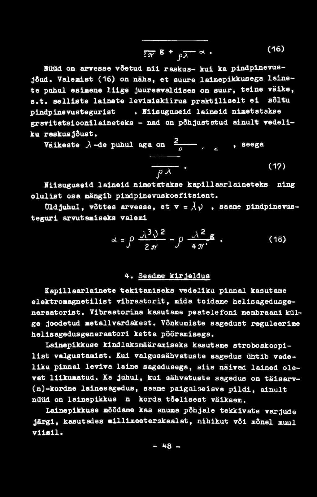 H F 8 + f T ~ * (16) Hüüd on arvesse võetud nii raskus- kui ka pindpinevusjõud. Valemist (16) on näha, et suure lainepikkusega lainete puhul esimene liige juureavaldises on suur, teine väike, s.t. selliste lainete levimiskiirus praktiliselt ei s6ltu pindpinevustegurist.