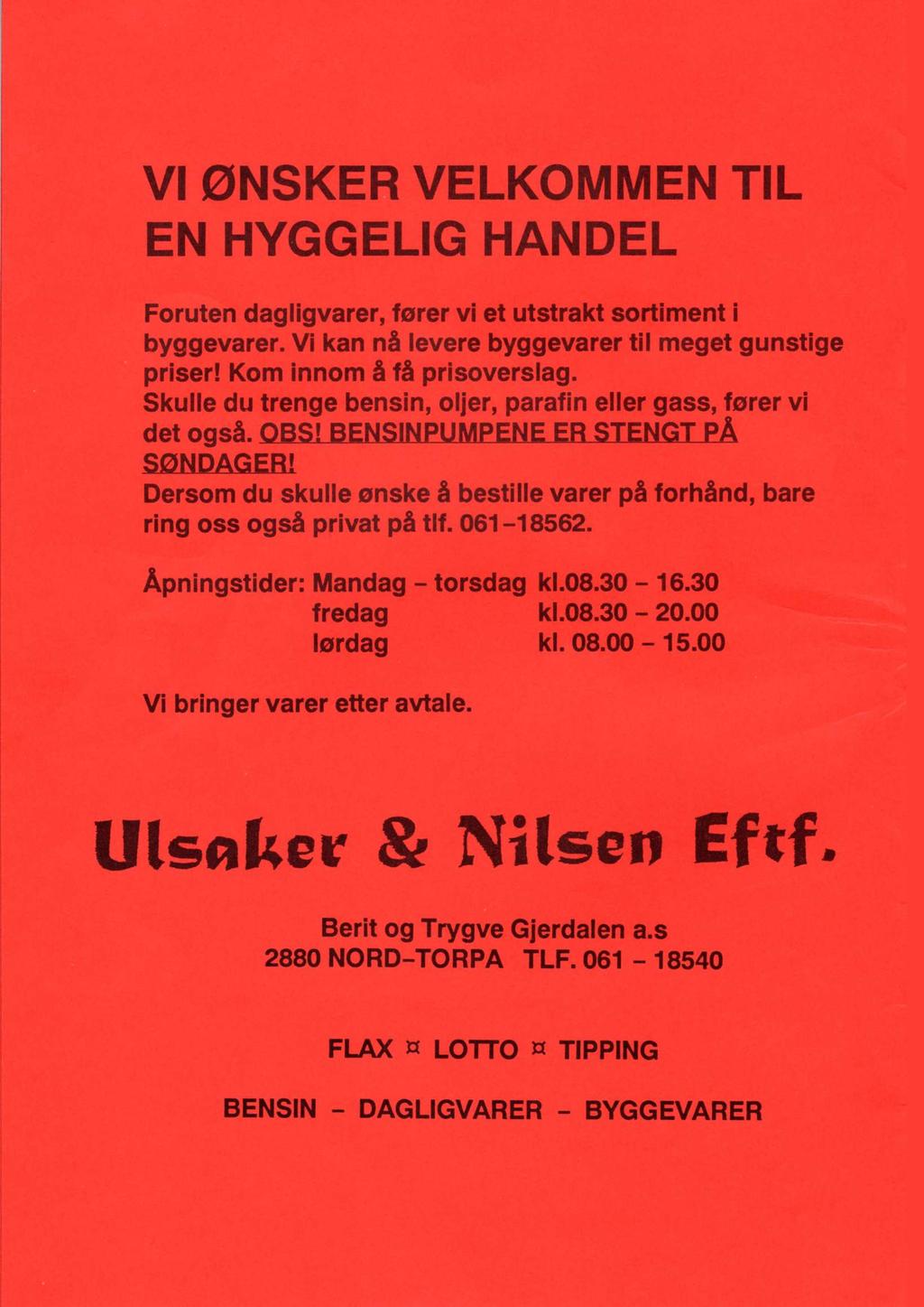 VI ØNSKER VELKOMMEN TIL EN HYGGELIG HANDEL Foruten dagligvarer, fører vi et utstrakt sortiment i byggevarer. Vi kan nå levere byggevarer til meget gunstige priser! Kom innom å få prisoverslag.