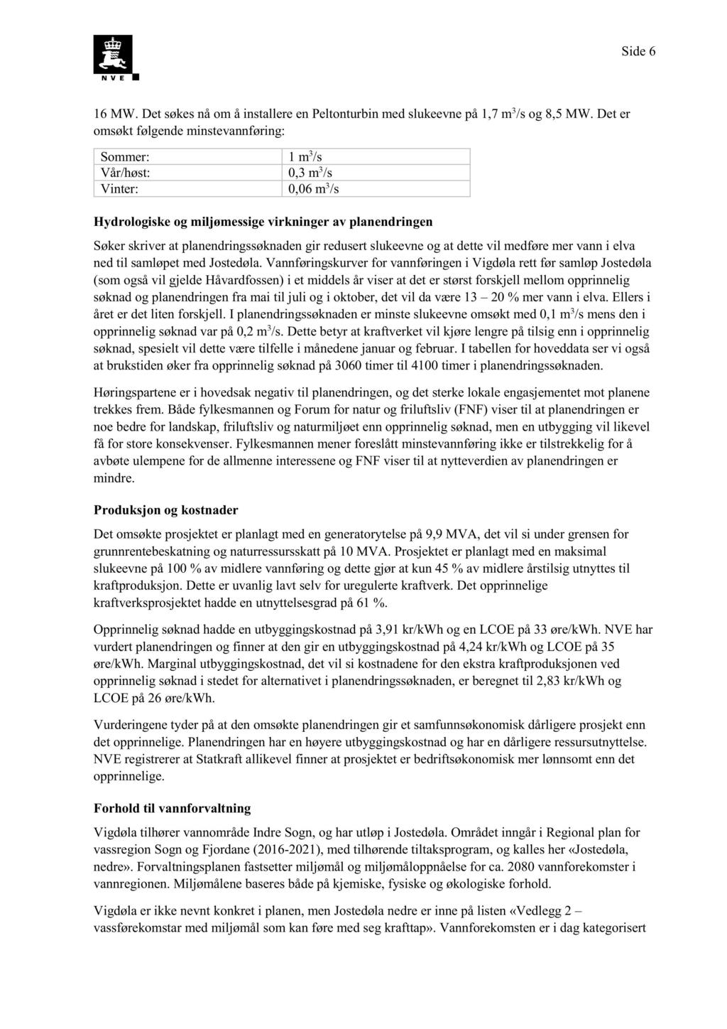 Side 6 16 MW. Det søkes nå om å installere en Peltonturbin med slukeevne på 1,7 m 3 /s og 8,5 MW.