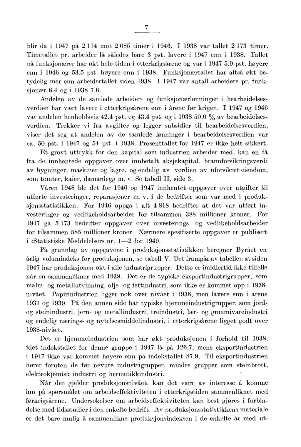 7 blir da i 1947 på 2 114 mot 2 085 timer i 1946. I 1938 var tallet 2 173 timer. Timetallet pr. arbeider la således bare 3 pst. lavere i 1947 enn i 1938.